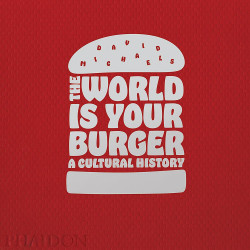 The World is Your Burger: A Cultural History by David Michaels