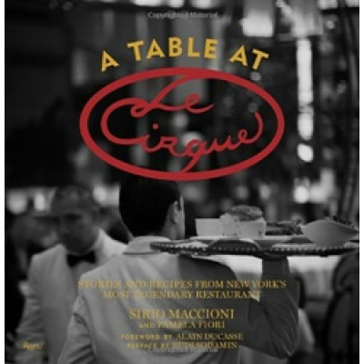 Table at Le Cirque: Stories and Recipes from New York's Most Legendary Restaurant