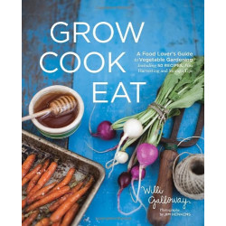 Grow Cook Eat: A Food Lover's Guide to Vegetable Gardening, Including 50 Recipes, Plus Harvesting and Storage Tips (Уценка)