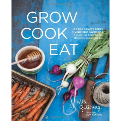 Grow Cook Eat: A Food Lover's Guide to Vegetable Gardening, Including 50 Recipes, Plus Harvesting and Storage Tips (Уценка)