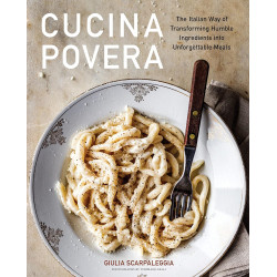 Cucina Povera: The Italian Way of Transforming Humble Ingredients into Unforgettable Meals