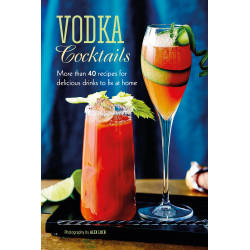 Vodka Cocktails: More than 40 recipes for delicious drinks to fix at home