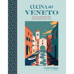 Cucina del Veneto: Delicious recipes from Venice and Northeast Italy