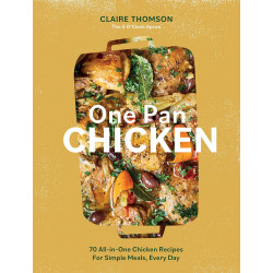 One Pan Chicken: 70 All-in-One Chicken Recipes For Simple Meals, Every Day
