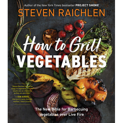 How to Grill Vegetables: The New Bible for Barbecuing Vegetables Over Live Fire