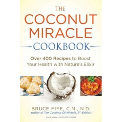 The Coconut Miracle Cookbook by Bruce Fife