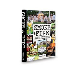 Smoke & Fire: Recipes & Menus For Entertaining Outdoors by Holly Peterson