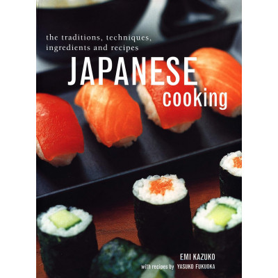 Japanese Cooking: The Traditions, Techniques, Ingredients and Recipes