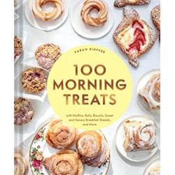 100 Morning Treats: With Muffins, Rolls, Biscuits, Sweet and Savory Breakfast Breads, and More