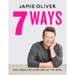 Jamie Oliver. 7 Ways: Easy Ideas for Every Day of the Week