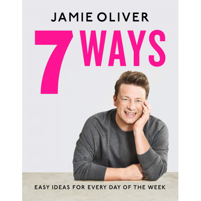 Jamie Oliver. 7 Ways: Easy Ideas for Every Day of the Week