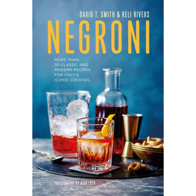 Negroni: More than 30 classic and modern recipes for Italy's iconic cocktail