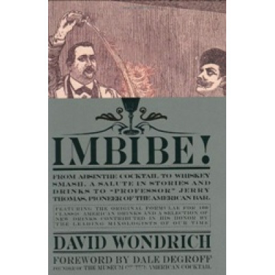 Imbibe: From Absinthe Cocktail To Whiskey Smash, A Salute In Stories and Drinks To "Professor" Jerry Thomas, Pioneer of the American Bar