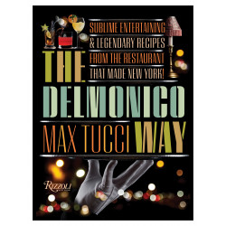 The Delmonico Way: Sublime Entertaining and Legendary Recipes from the Restaurant That Made New York