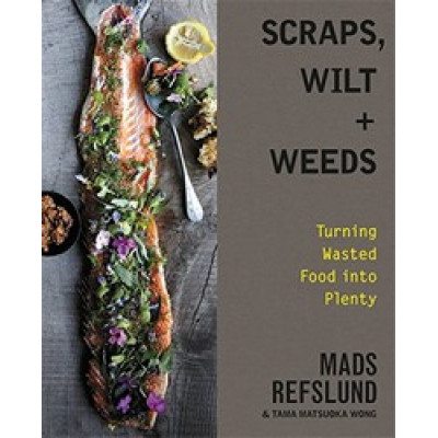 Turning Wasted Food into Plenty by Mads Refslund Scraps. Wilt & Weeds