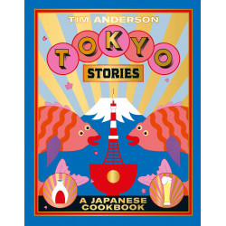 Tokyo Stories: A Japanese Cookbook by Tim Anderson