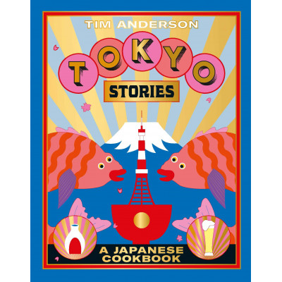 Tokyo Stories: A Japanese Cookbook by Tim Anderson