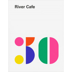 River Cafe 30: Simple Italian recipes from an iconic restaurant