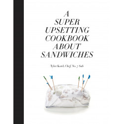 A Super Upsetting Cookbook about Sandwiches by Tyler Kord