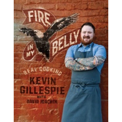 Fire in My Belly: Real Cooking by Kevin Gillespie