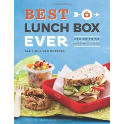 Best Lunch Box Ever: Ideas and Recipes for School Lunches Will Kids Love