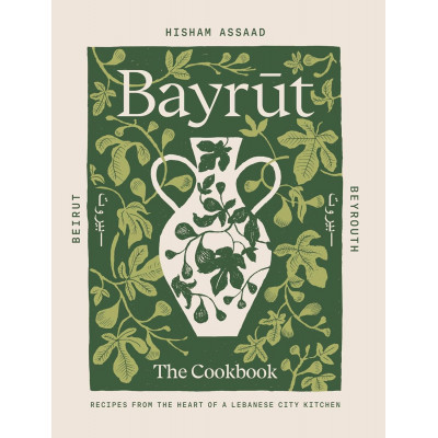 Bayrut: Recipes from the Heart of a Lebanese City Kitchen Bayrut: Recipes from the Heart of a Lebanese City Kitchen