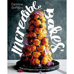 Incredible Bakes: That Happen to Be Refined-Sugar Free by Caroline Griffiths