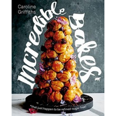 Incredible Bakes: That Happen to Be Refined-Sugar Free by Caroline Griffiths