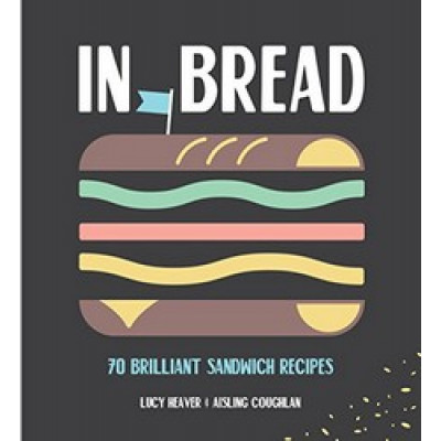 In Bread: 70 brilliant sandwich recipes by Lucy Heaver