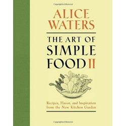 The Art of Simple Food II by Alice Waters