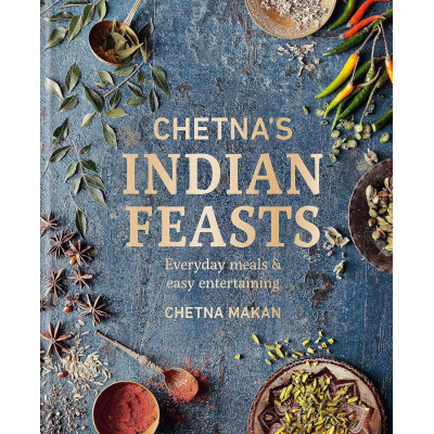 Chetna's Indian Feasts: Everyday Meals & Easy Entertaining