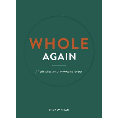 Whole Again: A fresh collection of wholesome recipes