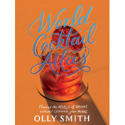 World Cocktail Atlas: Travel the World of Drinks Without Leaving Home - Over 230 Cocktail Recipes