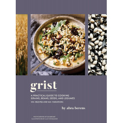 Grist: A Practical Guide to Cooking Grains, Beans, Seeds, and Legumes; 140+ Recipes and 160+ Variations
