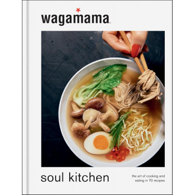 Wagamama Soul Kitchen: The Art of Cooking and Eating in 70 Recipes, the brand new book for 2024