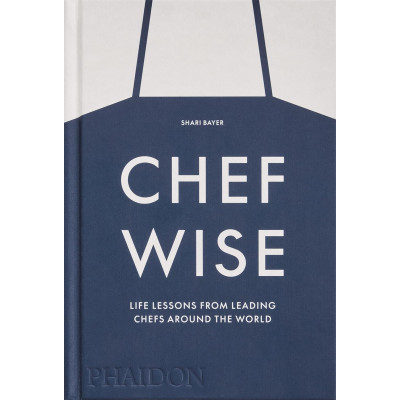Chefwise: Life Lessons from Leading Chefs Around the World