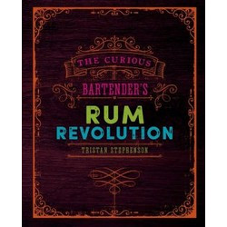 The Curious Bartender's Rum Revolution by Tristan Stephenson The Curious Bartender's Rum Revolution by Tristan Stephenson