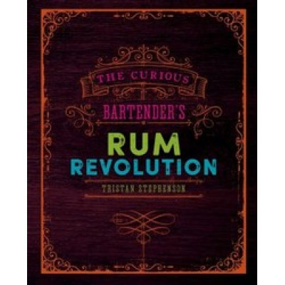 The Curious Bartender's Rum Revolution by Tristan Stephenson