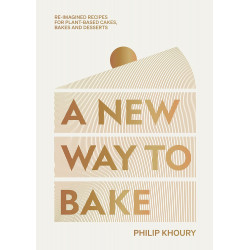 A New Way to Bake: Re-imagined Recipes for Plant-based Cakes, Bakes and Desserts