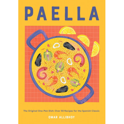 Paella: The Original One-Pan Dish: Over 50 Recipes for the Spanish Classic