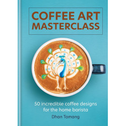 Coffee Art Masterclass: 50 Incredible Coffee Designs for the Home Barista