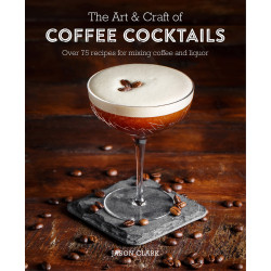 The Art & Craft of Coffee Cocktails by Jason Clark