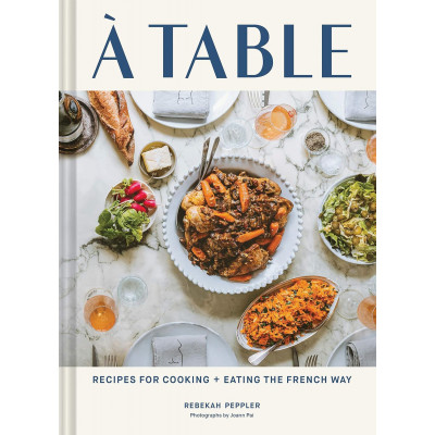 A Table: Recipes for Cooking and Eating the French Way