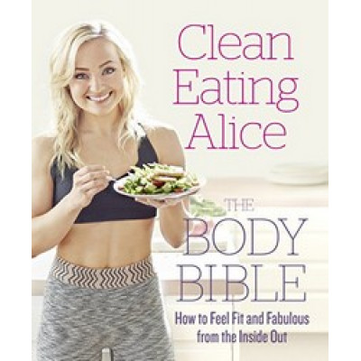 Clean Eating Alice: The Body Bible by Alice Living Clean Eating Alice: The Body Bible by Alice Living