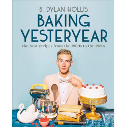 Baking Yesteryear: The Best Recipes from the 1900s to the 1980s