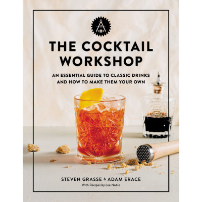 The Cocktail Workshop: An Essential Guide to Classic Drinks and How to Make Them Your Own The Cocktail Workshop: An Essential Guide to Classic Drinks and How to Make Them Your Own