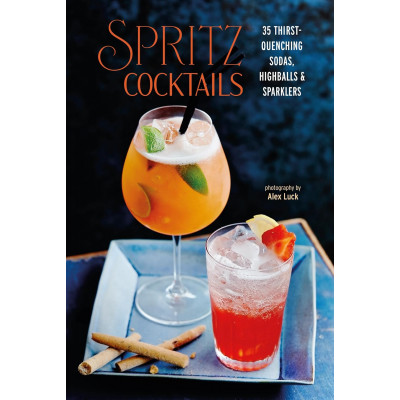 Spritz Cocktails: 35 thirst-quenching sodas, highballs & sparklers