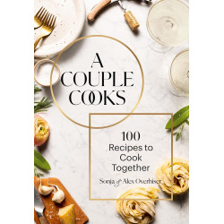 A Couple Cooks: 100 Recipes to Cook Together A Couple Cooks: 100 Recipes to Cook Together