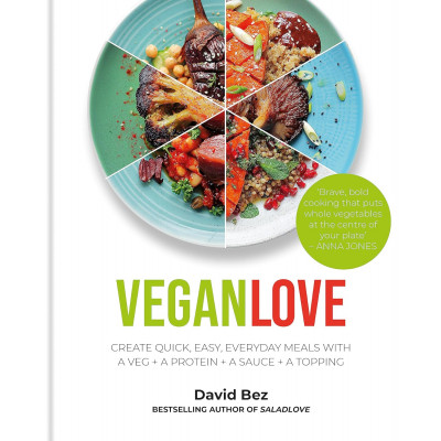 Vegan Love: Create quick, easy, everyday meals with a veg + a protein + a sauce + a topping
