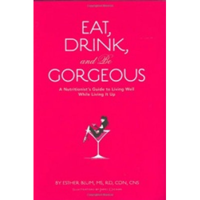 Eat, Drink, And Be Gorgeous by Esther Blum